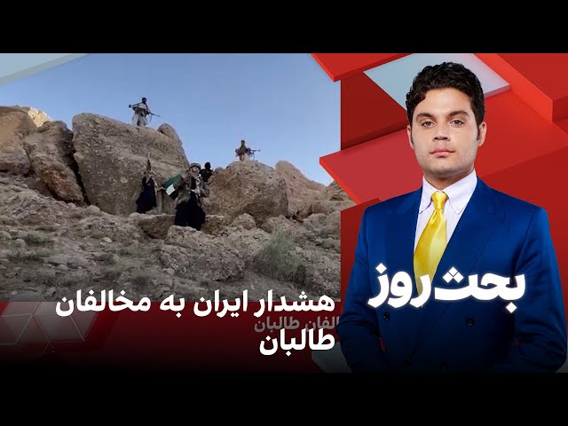 بحث روز: هشدار ایران به مخالفان طالبان